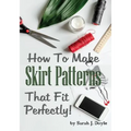 How to Make Skirt Patterns That Fit Perfectly: Illustrated Step-By-Step Guide for Easy Pattern Making