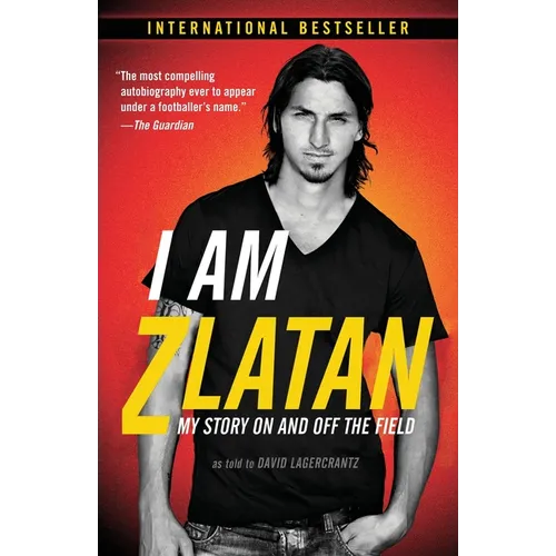 I Am Zlatan: My Story On and Off the Field