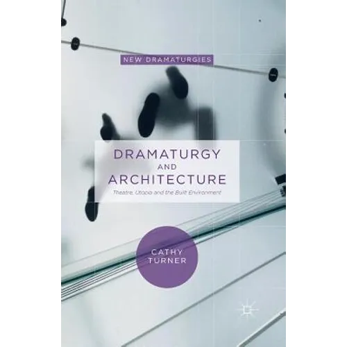 Dramaturgy and Architecture: Theatre, Utopia and the Built Environment