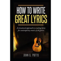 How to Write Great Lyrics: A Structured Approach to Creating Lyrics for Contemporary Music of All Genres