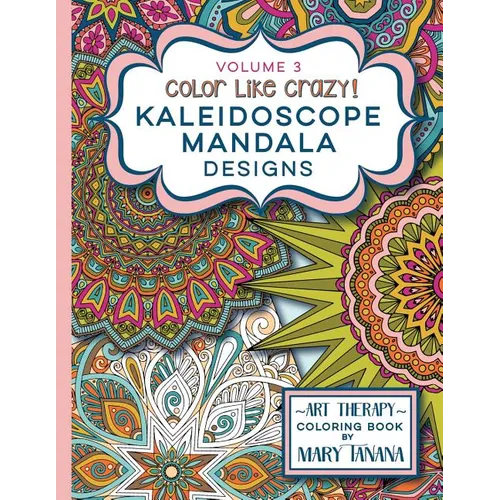 Color Like Crazy Kaleidoscope Mandala Designs Volume 3: An awesome coloring book designed to keep you stress free for hours.