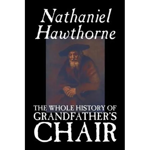 The Whole History of Grandfather's Chair by Nathaniel Hawthorne, Fiction, Classics