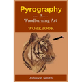 Pyrography -A Woodburning Art Workbook: A Complete Step-by-Step Guide for Beginners, With Techniques, Tips and Tricks for Professional Enhancement in