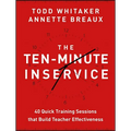 The Ten-Minute Inservice: 40 Quick Training Sessions That Build Teacher Effectiveness