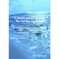 Blue 6 simple pieces of music for various ensemble: piano/organ, guitar duo, wood wind/clarinet/saxophone/brass/string quartet, string orchestra, conc