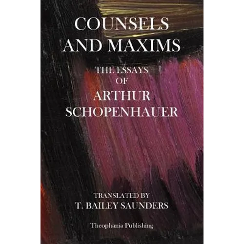 Counsels And Maxims: The Essays of Arthur Schopenhauer
