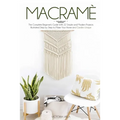 Macramè: The Complete Beginner's Guide With 22 Simple and Modern Projects Illustrated Step by Step to Make Your Home and Garden Unique.