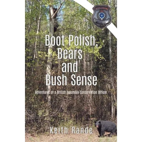 Boot Polish, Bears and Bush Sense: Adventures of a British Columbia Conservation Officer