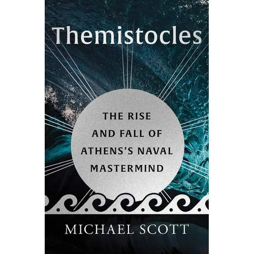 Themistocles: The Rise and Fall of Athens's Naval MasterMind