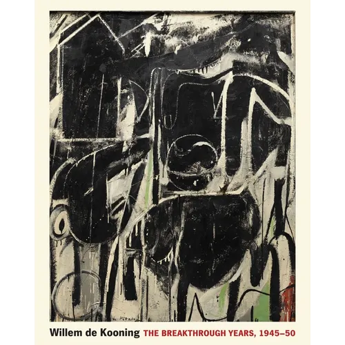Willem de Kooning: The Breakthrough Years, 1945-50