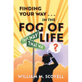 Finding Your Way . . . In the Fog of Life