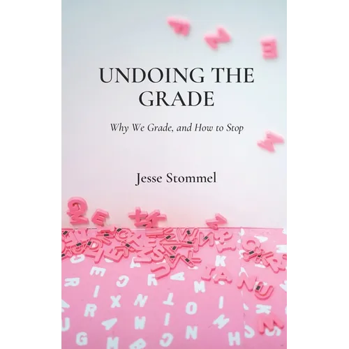 Undoing the Grade: Why We Grade, and How to Stop
