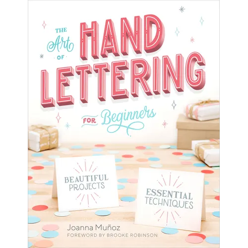 The Art of Hand Lettering for Beginners: Beautiful Projects and Essential Techniques