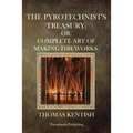 The Pyrotechnist's Treasury: Or, Complete Art Of Making Fireworks