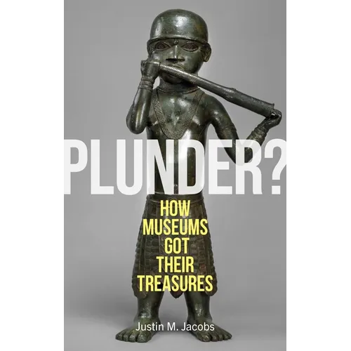 Plunder?: How Museums Got Their Treasures