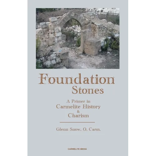 Foundation Stones: A Primer in Carmelite History and Charism