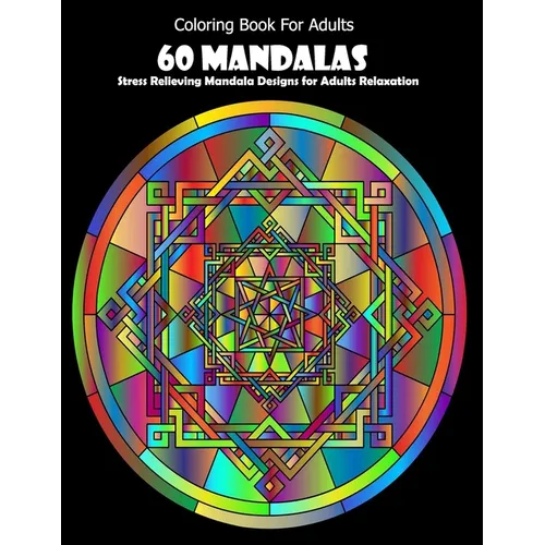 Coloring Book For Adults: 60 Mandalas: Stress Relieving Mandala Designs for Adults Relaxation