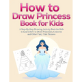 How to Draw Princess Books for Kids: A Step-By-Step Drawing Activity Book for Kids to Learn How to Draw Princesses, Unicorns and Other Fairy Tale Pict