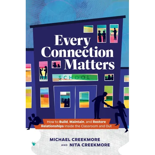 Every Connection Matters: How to Build, Maintain, and Restore Relationships Inside the Classroom and Out