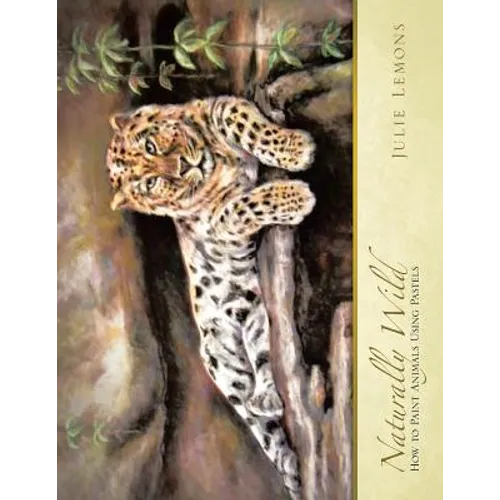 Naturally Wild: How to Paint Animals Using Pastels