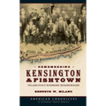 Remembering Kensington & Fishtown: Philadelphia's Riverward Neighborhoods