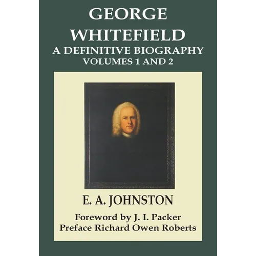George Whitefield, A Definitive Biography: Volumes 1 and 2 Combined