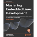 Mastering Embedded Linux Development - Fourth Edition: Craft fast and reliable embedded solutions with Linux 6.6 and The Yocto Project 5.0 (Scarthgap)