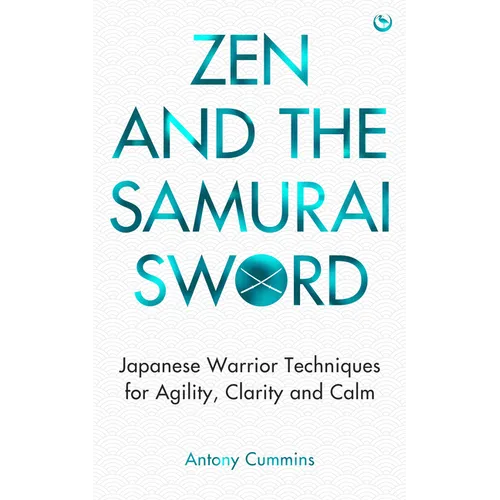 Zen and the Samurai Sword: Japanese Warrior Techniques for Agility, Clarity and Calm