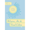 Religion, Art, and Visual Culture: A Cross-Cultural Reader