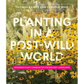 Planting in a Post-Wild World: Designing Plant Communities for Resilient Landscapes