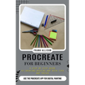 Procreate for Beginners: A Step by Step Guide to Creating Digital Art With Tips and Tricks (Use the Procreate App for Digital Painting)