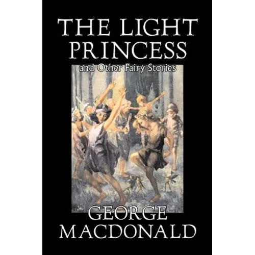 The Light Princess and Other Fairy Stories by George Macdonald, Fiction, Classics, Action & Adventure