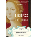The Tigress of Forli: Renaissance Italy's Most Courageous and Notorious Countess, Caterina Riario Sforza De' Medici