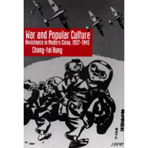 War and Popular Culture: Resistance in Modern China, 1937-1945