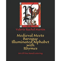 Medieval Meets Baroque Illuminated Alphabet with Rhymes: Art Of Fine Hand Lettering