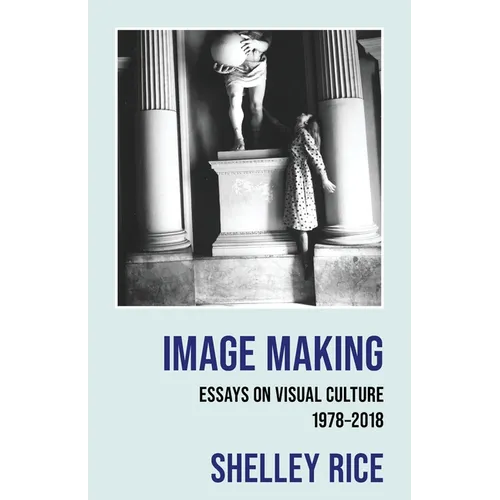 Image Making: Essays on Visual Culture (1978-2018)