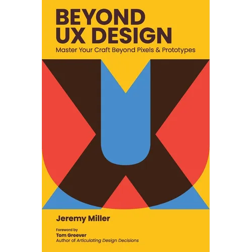 Beyond UX Design: Master Your Craft Beyond Pixels and Prototypes