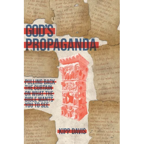 God's Propaganda: Pulling Back the Curtain on What the Bible Wants You to See