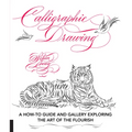 Calligraphic Drawing: A How-To Guide and Gallery Exploring the Art of the Flourish