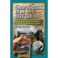 Shipwreck in a bottle: Build a replica of any ship or shipwreck with this complete guide to mastering the ancient mariners art of building sh