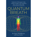 Quantum Breath: Unlock the 8 Energetic Codes to Heal, Awaken, and Transform Every Area of Your Life