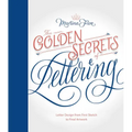 Golden Secrets of Lettering: Letter Design from First Sketch to Final Artwork