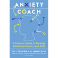 Anxiety Coach: A Parent's Guide to Treating Childhood Anxiety and Ocd