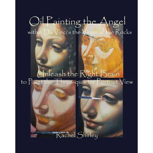 Oil Painting the Angel within Da Vinci's the Virgin of the Rocks: Unleash the Right Brain to Paint the Three-quarter Portrait View