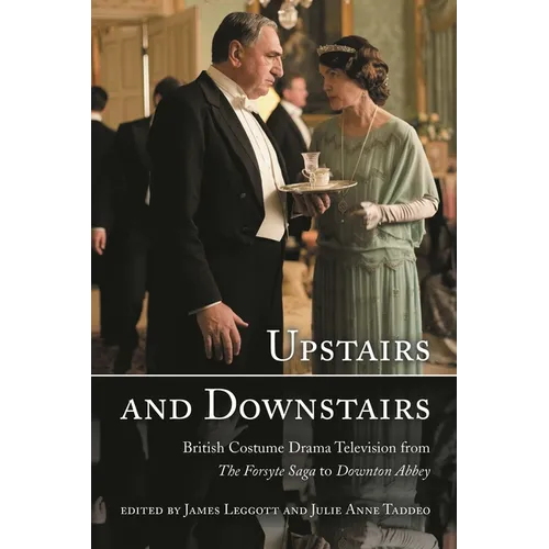 Upstairs and Downstairs: British Costume Drama Television from the Forsyte Saga to Downton Abbey