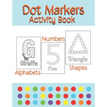 Dot Markers Activity Book Alphabets/Numbers/Shapes: Simple Guided Dots for Children Ages 2-5