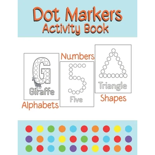 Dot Markers Activity Book Alphabets/Numbers/Shapes: Simple Guided Dots for Children Ages 2-5