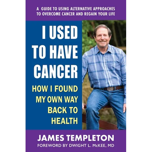 I Used to Have Cancer: How I Found My Own Way Back to Health
