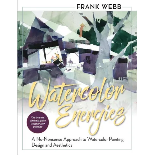 Watercolor Energies: A No-Nonsense Approach to Watercolor Painting, Design and Esthetics