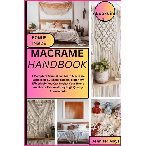 Macrame Handbook: A Complete Manual For Learn Macrame With Step-By-Step Projects. Find How Effectively You Can Design Your Home And Make